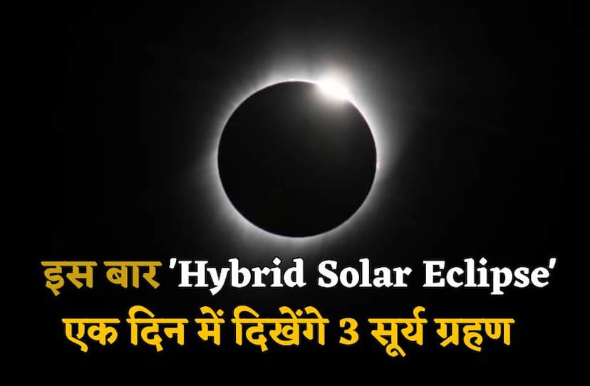 is_baar_hybrid_solar_eclipse_ek_din_me_dikhenge_teen_surya_grahan_aisa_hoga_nazara.jpg